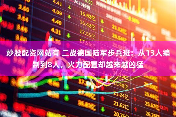 炒股配资网站有 二战德国陆军步兵班：从13人编制到8人，火力配置却越来越凶猛